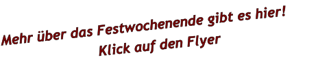 Mehr über das Festwochenende gibt es hier!  Klick auf den Flyer